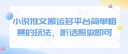 小说推文搬运多平台简单粗暴的玩法，听话照做即可-来友网创