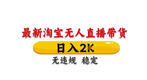 淘宝无人直播带货【最新】，日入2K，独家技术，无违规无封号，长期稳定，操作简单【揭秘】-来友网创