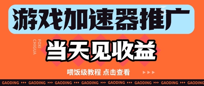 游戏加速器推广项目当天见收益，纯干货喂饭级教程分享-来友网创
