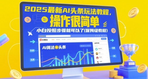 2025最新AI头条玩法教程，操作很简单，小白按照步骤就可以了(保姆级教程)-来友网创