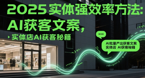 2025实体强效率方法：AI批量产出获客文案，实体店AI获客秘籍-来友网创