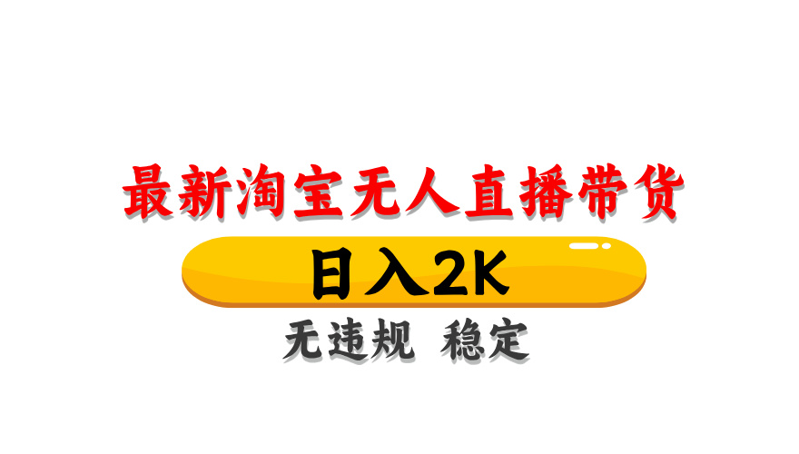 淘宝无人直播带货，日入2K，独家技术，无违规无封号，长期稳定，操作简单【揭秘】-来友网创