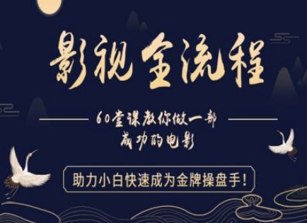 【影视全流程】教你做一部成功的电影，助力小白快速成为金牌操盘手-来友网创