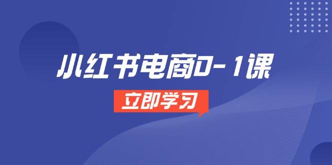 （14841期）小红书电商0-1课，开店选品全流程，多平台素材处理与爆款笔记制作-来友网创