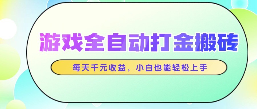 游戏全自动打金搬砖，每天千元收益，小白也能轻松上手-来友网创