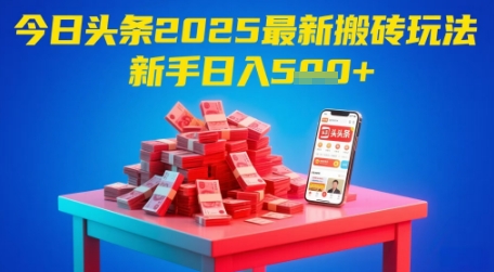 今日头条2025年最新搬砖玩法，新手也能轻松日入5张-来友网创