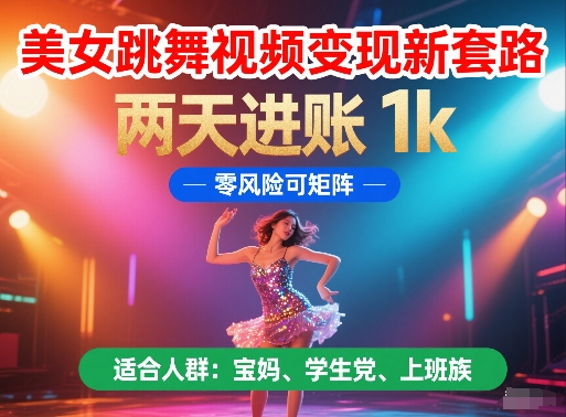 美女跳舞视频变现新套路，两天进账 1k，零风险可矩阵【揭秘】-来友网创
