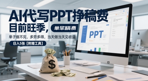 AI代写PPT挣稿费，目前旺季，单子做不完，多劳多得，当天做当天见收益，日入5张【附赠工具】-来友网创