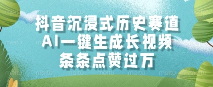 抖音沉浸式历史赛道，AI一键生成长视频，条条点赞过W【揭秘】-来友网创