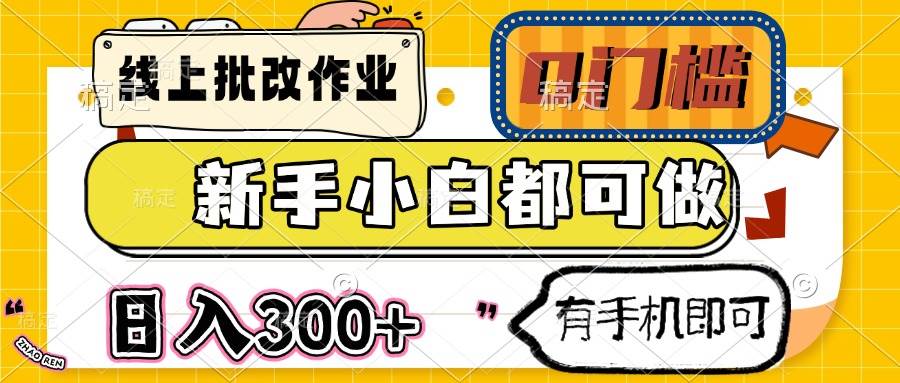 （14914期）线上批改作业 0门槛 新手小白都可做 日入300+ 有手机即可-来友网创