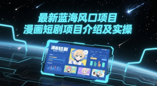 最新蓝海风口项目，漫画短剧项目介绍及实操-来友网创