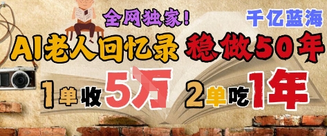 AI帮老人写回忆录，可以稳做50年的蓝海赛道，一单收2-3W，2单吃一年，长久可持续-来友网创