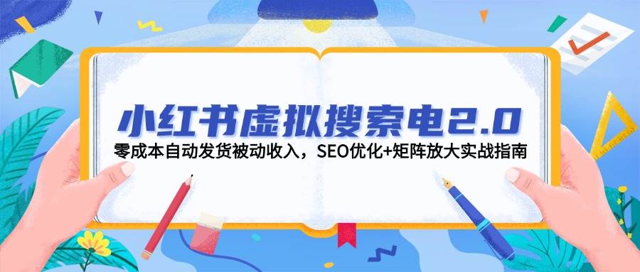 小红书虚拟搜索电2.0，零成本自动发货被动收入，SEO优化+矩阵放大实战指南-来友网创