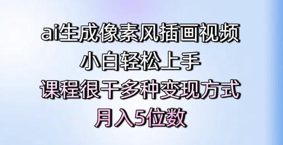 ai生成像素风插画视频，小白轻松上手，课程很干多种变现方式，月入5位数-来友网创