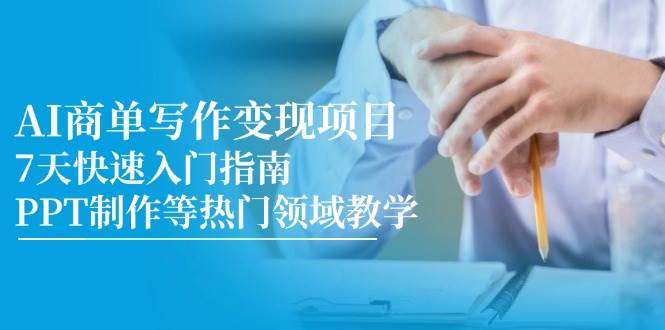 AI商单写作变现项目，7天快速入门指南，PPT制作等热门领域教学-来友网创