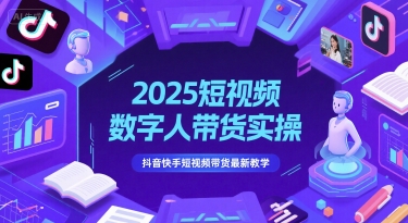 2025短视频数字人带货实操，抖音快手短视频带货最新教学-来友网创