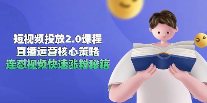 （14980期）短视频投放2.0课程，直播运营核心策略，连怼视频快速涨粉秘籍-来友网创