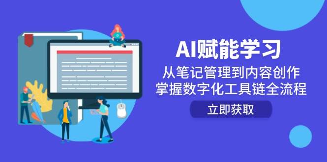 （14998期）AI赋能学习：从笔记管理到内容创作，掌握数字化工具链全流程-来友网创