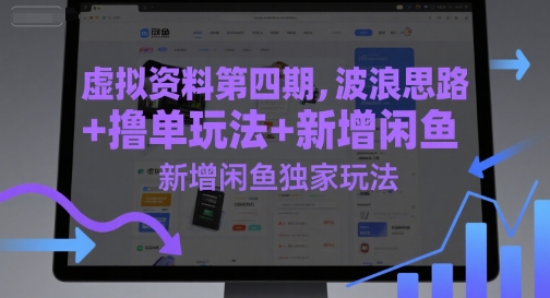 虚拟资料第四期，波浪思路+撸单玩法，新增闲鱼独家玩法-来友网创