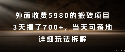 外面收费5980的搬砖项目，3天搞了7张+，当天可落地，详细玩法拆解【揭秘】-来友网创