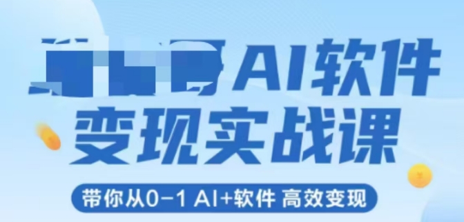 AI软件变现实战课，带你从0-1 Al+软件 高效变现-来友网创