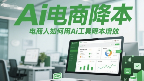 Ai电商降本增效线上课，电商人如何用Ai工具降本增效-来友网创