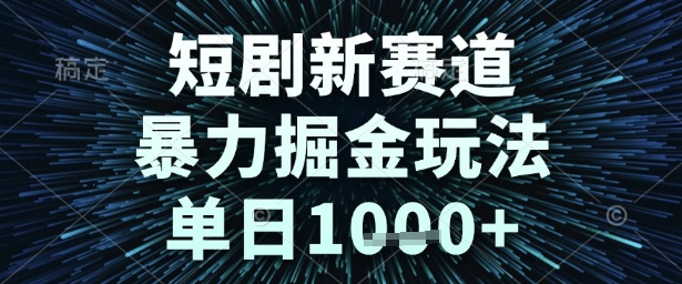 短剧新赛道，暴力掘金玩法，单日1k+【揭秘】-来友网创