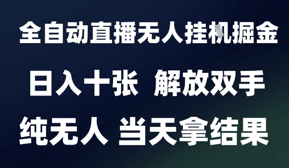 2025最新全自动直播无人挂G掘金，日入十张，解放双手纯无人，当天拿结果【揭秘】-来友网创