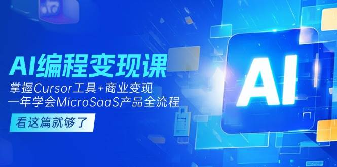 （15063期）AI编程变现课：掌握Cursor工具+商业变现，一年学会MicroSaaS产品全流程-来友网创