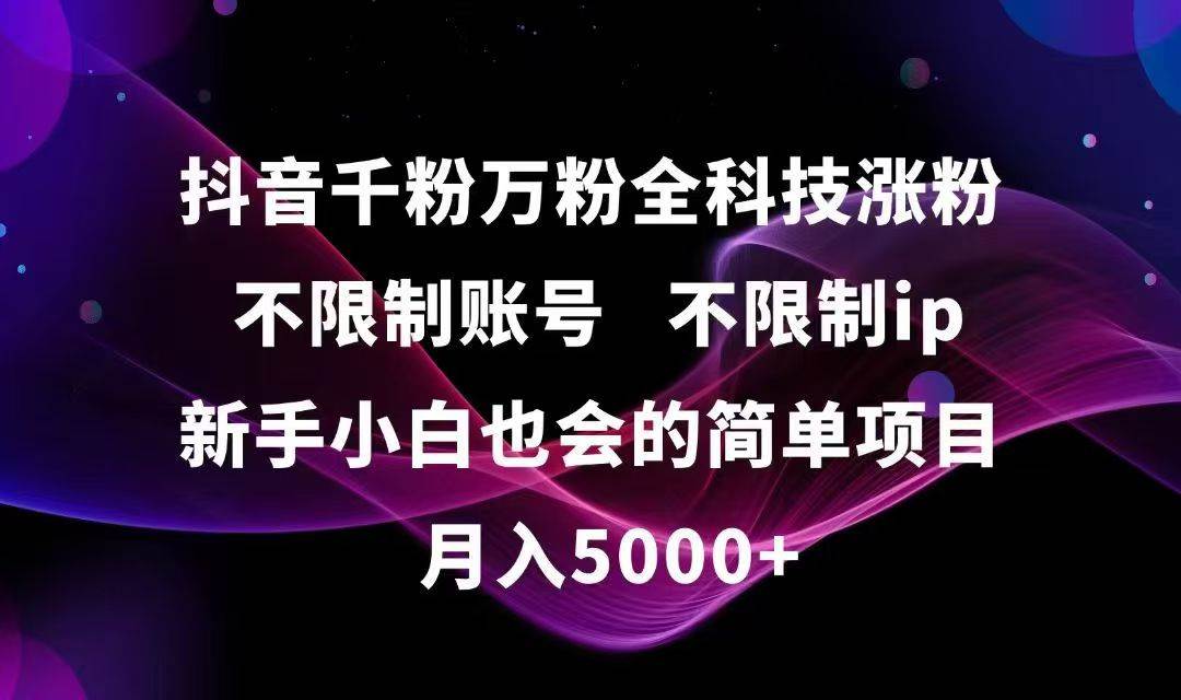 （15083期）抖音千粉万粉全科技涨粉,不限制账号,不限制ip,新手小白也会的简单项目,…-来友网创