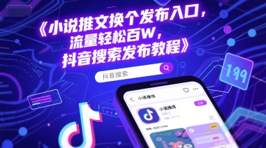 小说推文换个发布入口，流量轻松百W，抖音搜索发布教程-来友网创