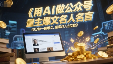 用AI做公众号流量主爆文名人名言，10分钟一篇爆文，最高月入5位数-来友网创