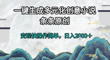 一键生成多元化创意小说，条条原创，变现快操作简单，日入2k+【揭秘】-来友网创
