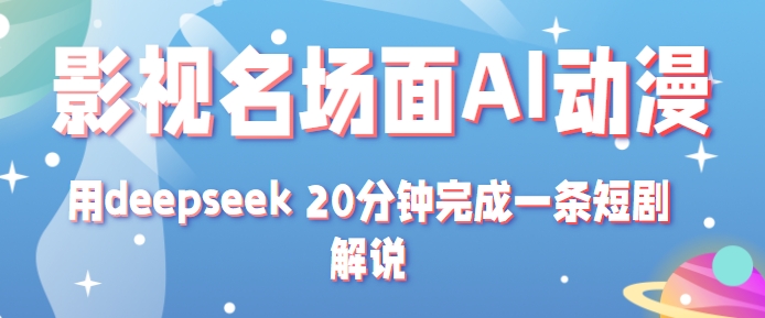 影视名场面转AI动漫玩法+用deepseek 20分钟完成一条短剧解说技术-来友网创